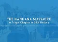 Saka Nankana Sahib: A Tragic Chapter in Sikh History