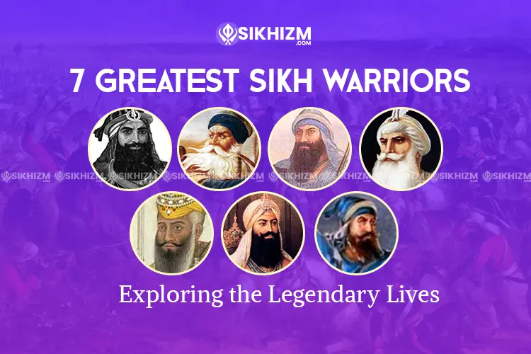 7 Greatest Sikh Warriors - Exploring the Legendary Lives