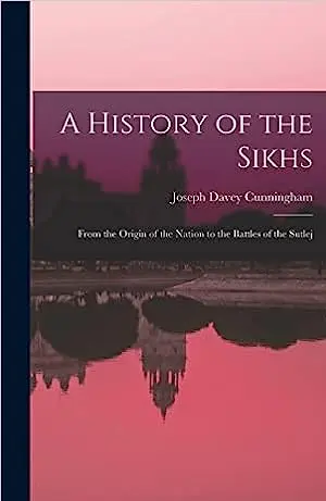 A History of the Sikhs - From the Origin of the Nation to the Battles of the Sutlej